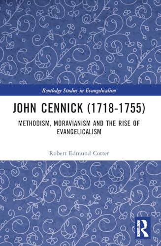 John Cennick (1718-1755): Methodism, Moravianism and the Rise of Evangelicalism
