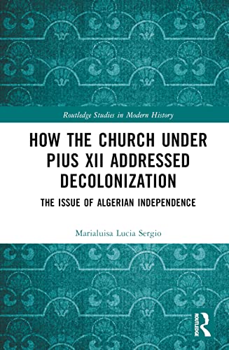 How the Church Under Pius XII Addressed Decolonization: The Issue of Algerian Independence
