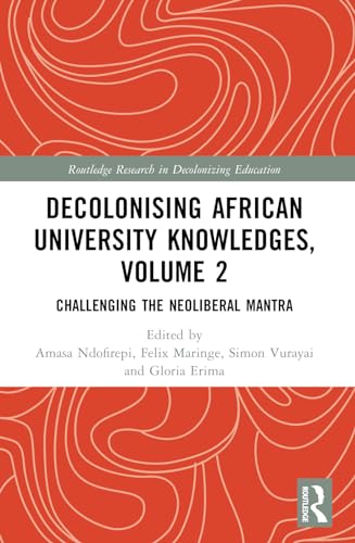Decolonising African University Knowledges, Volume 2: Challenging the Neoliberal Mantra