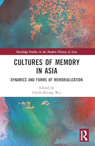 Cultures of Memory in Asia: Dynamics and Forms of Memorialization