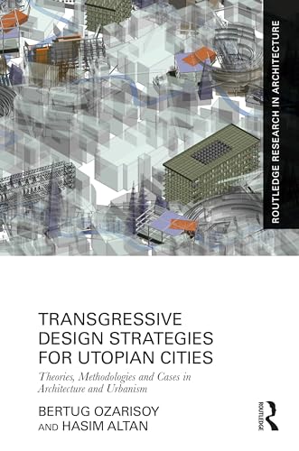 Transgressive Design Strategies for Utopian Cities: Theories, Methodologies and Cases in Architecture and Urbanism
