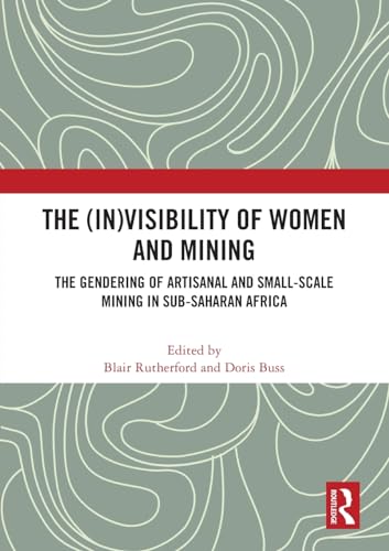 The (In)Visibility of Women and Mining: The Gendering of Artisanal and Small-Scale Mining in Sub-Saharan Africa