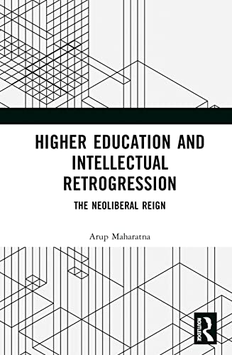 Higher Education and Intellectual Retrogression: The Neoliberal Reign
