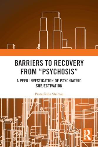 Barriers to Recovery from ‘Psychosis’: A Peer Investigation of Psychiatric Subjectivation