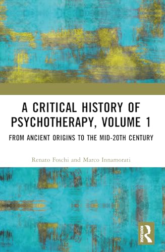 A Critical History of Psychotherapy, Volume 1: From Ancient Origins to the Mid 20th Century