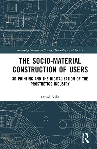 The Sociomaterial Construction of Users: 3D Printing and the Digitalization of the Prosthetics Industry