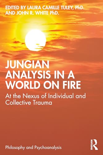 Jungian Analysis in a World on Fire: At the Nexus of Individual and Collective Trauma
