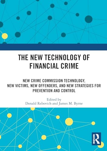 The New Technology of Financial Crime: New Crime Commission Technology, New Victims, New Offenders, and New Strategies for Prevention and Control