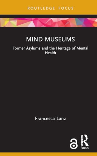 Mind Museums: Former Asylums and the Heritage of Mental Health