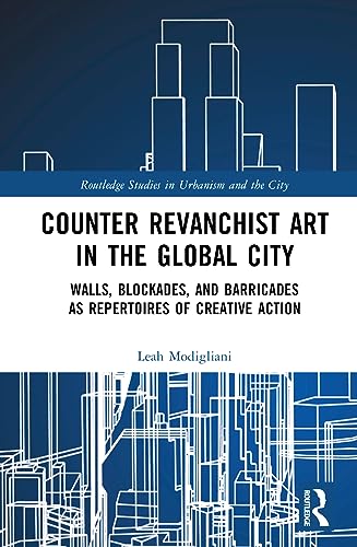 Counter Revanchist Art in the Global City: Walls, Blockades, and Barricades as Repertoires of Creative Action