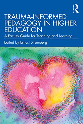 Trauma Informed Pedagogy in Higher Education: A Faculty Guide for Teaching and Learning