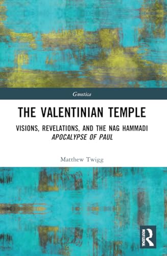 The Valentinian Temple: Visions, Revelations, and the Nag Hammadi Apocalypse of Paul