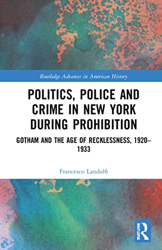 Politics, Police and Crime in New York During Prohibition: Gotham and the Age of Recklessness, 1920–1933