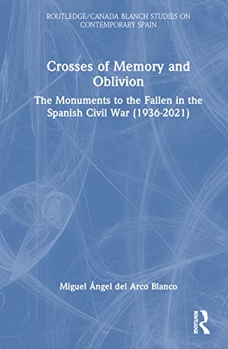 Crosses of Memory and Oblivion: The Monuments to the Fallen in the Spanish Civil War (1936-2021)
