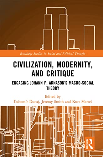 Civilization, Modernity, and Critique: Engaging Johann P. Árnason’s Macro-Social Theory