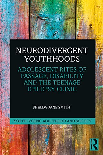 Neurodivergent Youthhoods: Adolescent Rites of Passage, Disability and the Teenage Epilepsy Clinic