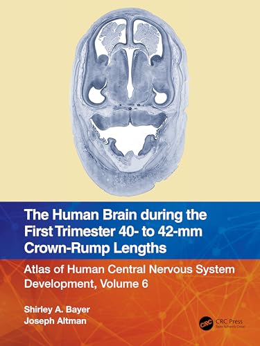 The Human Brain during the First Trimester 40- to 42-mm Crown-Rump Lengths: Atlas of Human Central Nervous System Development, Volume 6