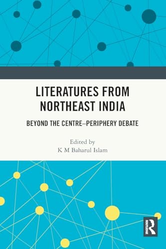 Literatures from Northeast India: Beyond the Centre–Periphery Debate