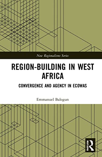 Region-Building in West Africa: Convergence and Agency in ECOWAS