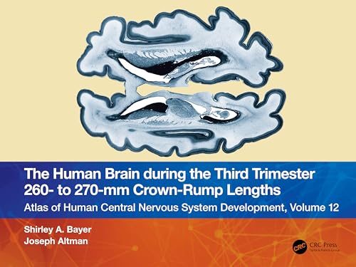 The Human Brain during the Third Trimester 260– to 270–mm Crown-Rump Lengths: Atlas of Central Nervous System Development, Volume 12