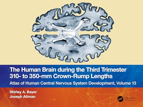 The Human Brain during the Third Trimester 310– to 350–mm Crown-Rump Lengths: Atlas of Central Nervous System Development, Volume 13