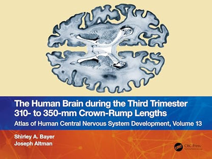 The Human Brain during the Third Trimester 310– to 350–mm Crown-Rump Lengths: Atlas of Central Nervous System Development, Volume 13