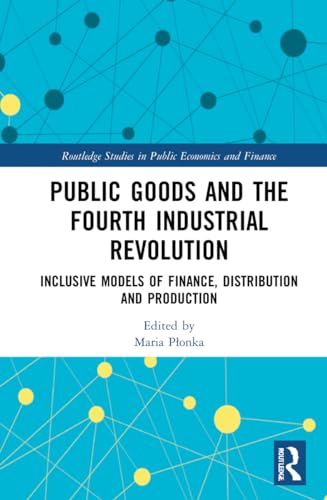 Public Goods and the Fourth Industrial Revolution: Inclusive Models of Finance, Distribution and Production