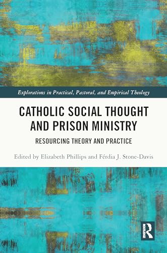 Catholic Social Thought and Prison Ministry: Resourcing Theory and Practice