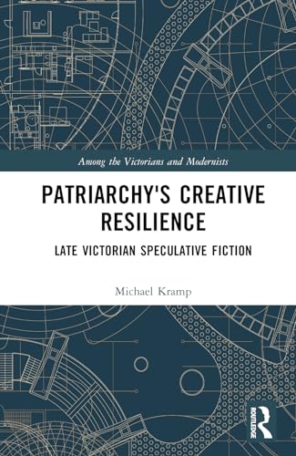 Patriarchy’s Creative Resilience: Late Victorian Speculative Fiction