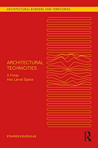 Architectural Technicities: A Foray Into Larval Space