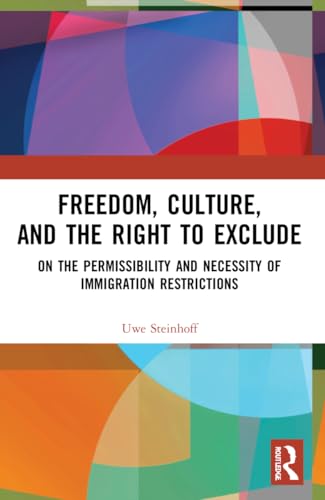 Freedom, Culture, and the Right to Exclude: On the Permissibility and Necessity of Immigration Restrictions