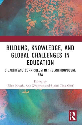 Bildung, Knowledge, and Global Challenges in Education: Didaktik and Curriculum in the Anthropocene Era