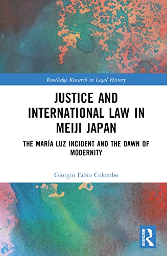 Justice and International Law in Meiji Japan: The María Luz Incident and the Dawn of Modernity
