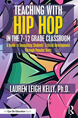 Teaching with Hip Hop in the 7-12 Grade Classroom: A Guide to Supporting Students’ Critical Development through Hip Hop Texts