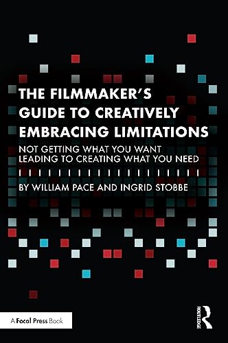 The Filmmaker's Guide to Creatively Embracing Limitations: Not Getting What You Want Leading to Creating What You Need