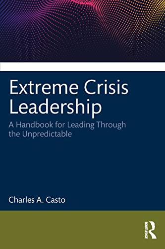 Extreme Crisis Leadership: A Handbook for Leading Through the Unpredictable