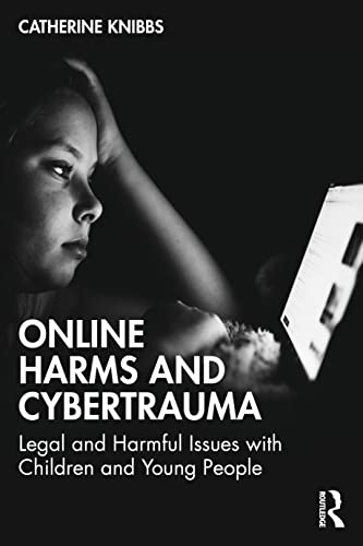 Online Harms and Cybertrauma: Legal and Harmful Issues with Children and Young People