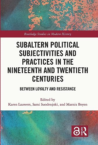Subaltern Political Subjectivities and Practices in the Nineteenth and Twentieth Centuries: Between Loyalty and Resistance