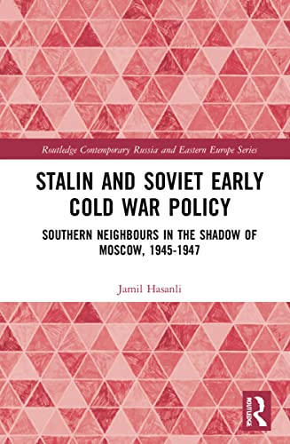 Stalin’s Early Cold War Foreign Policy: Southern Neighbours in the Shadow of Moscow, 1945-1947