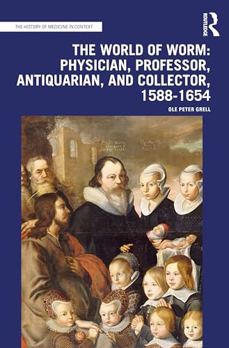 The World of Worm: Physician, Professor, Antiquarian, and Collector, 1588-1654