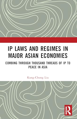 IP Laws and Regimes in Major Asian Economies: Combing through Thousand Threads of IP to Peace in Asia