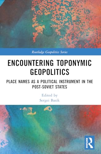 Encountering Toponymic Geopolitics: Place Names as a Political Instrument in the Post-Soviet States