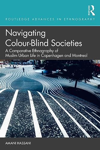 Navigating Colour-Blind Societies: A Comparative Ethnography of Muslim Urban Life in Copenhagen and Montreal