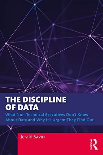 The Discipline of Data: What Non-Technical Executives Don't Know About Data and Why It's Urgent They Find Out