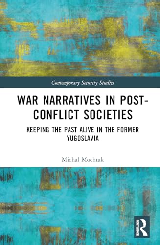 War Narratives in Post-Conflict Societies: Keeping the Past Alive in the former Yugoslavia
