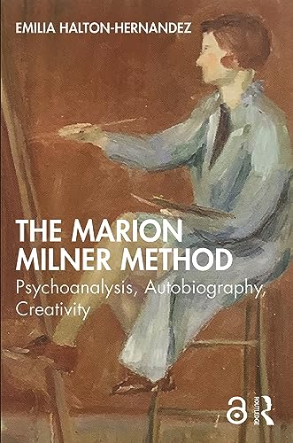 The Marion Milner Method: Psychoanalysis, Autobiography, Creativity