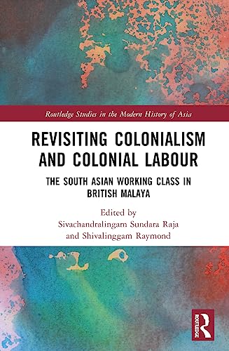 Revisiting Colonialism and Colonial Labour: The South Asian Working Class in British Malaya