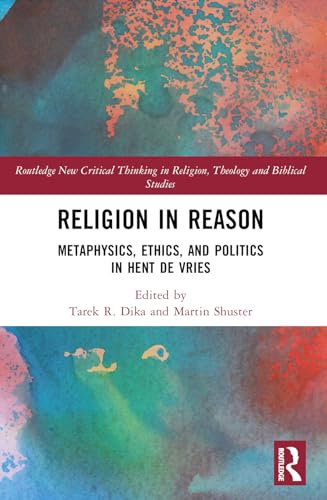 Religion in Reason: Metaphysics, Ethics, and Politics in Hent de Vries