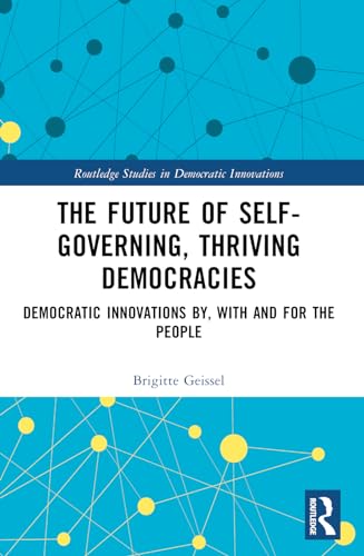 The Future of Self-Governing, Thriving Democracies: Democratic Innovations By, With and For the People