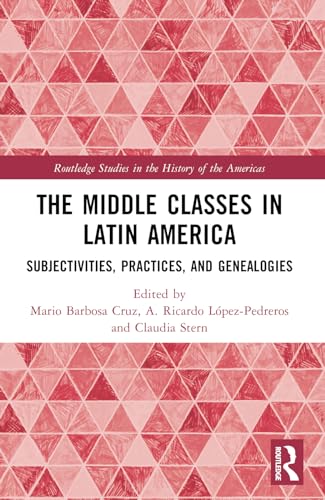 The Middle Classes in Latin America: Subjectivities, Practices, and Genealogies